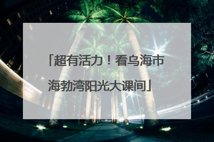 超有活力！看乌海市海勃湾阳光大课间