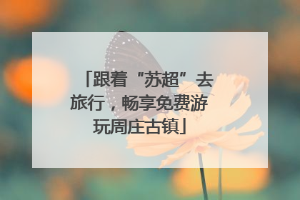跟着“苏超”去旅行，畅享免费游玩周庄古镇