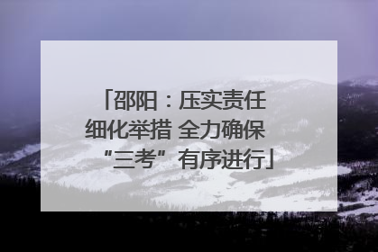 邵阳：压实责任 细化举措 全力确保“三考”有序进行