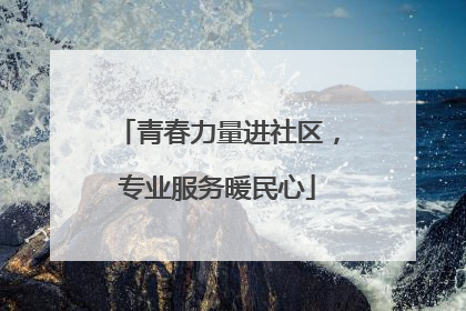 青春力量进社区，专业服务暖民心