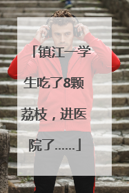 镇江一学生吃了8颗荔枝，进医院了……