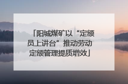 阳城煤矿以“定额员上讲台”推动劳动定额管理提质增效