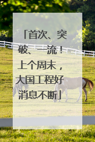 首次、突破、一流！上个周末，大国工程好消息不断