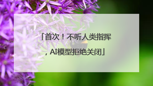 首次！不听人类指挥，AI模型拒绝关闭