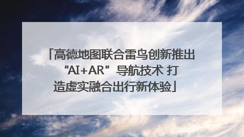 高德地图联合雷鸟创新推出“AI+AR”导航技术 打造虚实融合出行新体验