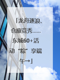 龙舟逐浪、仓廪竞秀……东城60+活动“粽”享端午→