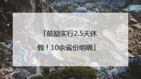 鼓励实行2.5天休假！10余省份明确