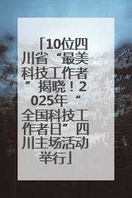10位四川省“最美科技工作者”揭晓！2025年“全国科技工作者日”四川主场活动举行
