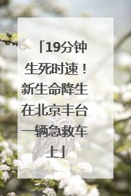 19分钟生死时速！新生命降生在北京丰台一辆急救车上