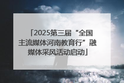 2025第三届“全国主流媒体河南教育行”融媒体采风活动启动