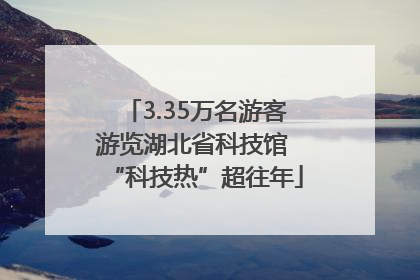 3.35万名游客游览湖北省科技馆 “科技热”超往年