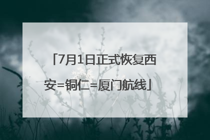 7月1日正式恢复西安=铜仁=厦门航线