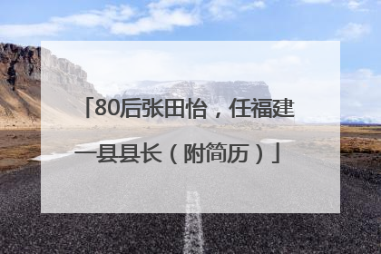 80后张田怡，任福建一县县长（附简历）