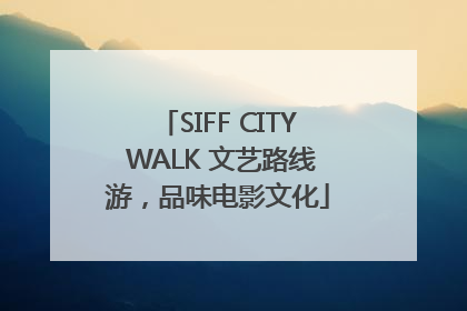 SIFF CITY WALK 文艺路线游，品味电影文化